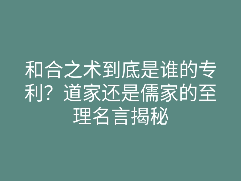 和合之术到底是谁的专利?道家还是儒家的至理名言揭秘
