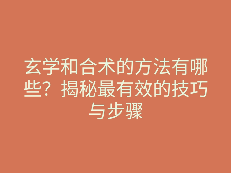 玄学和合术的方法有哪些?揭秘最有效的技巧与步骤