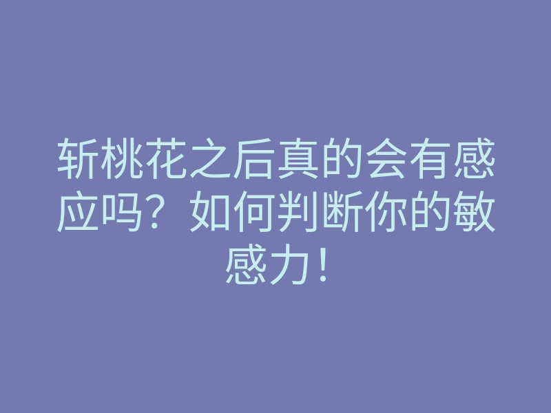 斩桃花之后真的会有感应吗?如何判断你的敏感力!