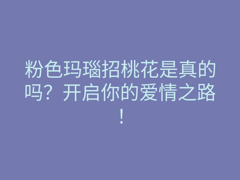 粉色玛瑙招桃花是真的吗?开启你的爱情之路!