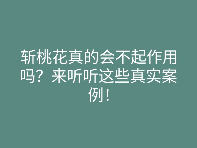 斩桃花真的会不起作用吗?来听听这些真实案例!