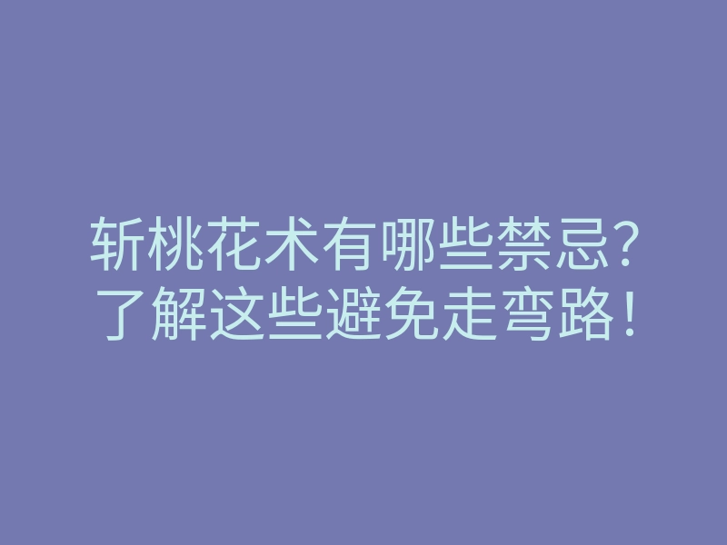 斩桃花术有哪些禁忌?了解这些避免走弯路!