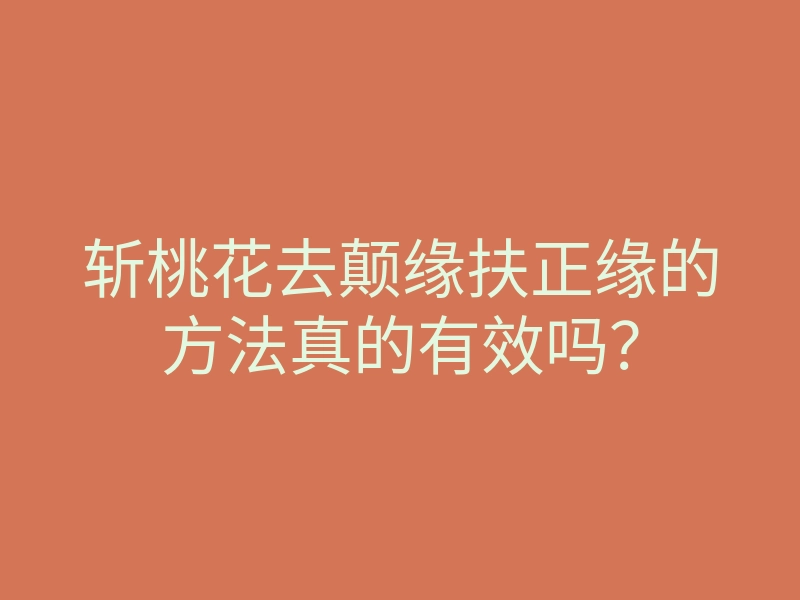 斩桃花去颠缘扶正缘的方法真的有效吗?