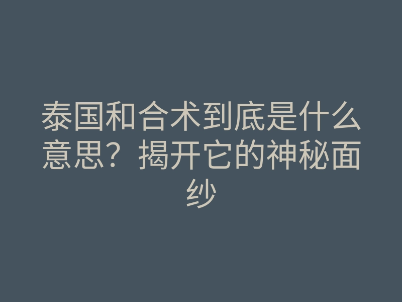 泰国和合术到底是什么意思?揭开它的神秘面纱