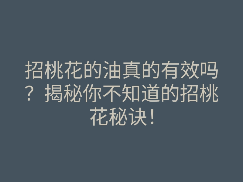 招桃花的油真的有效吗?揭秘你不知道的招桃花秘诀!