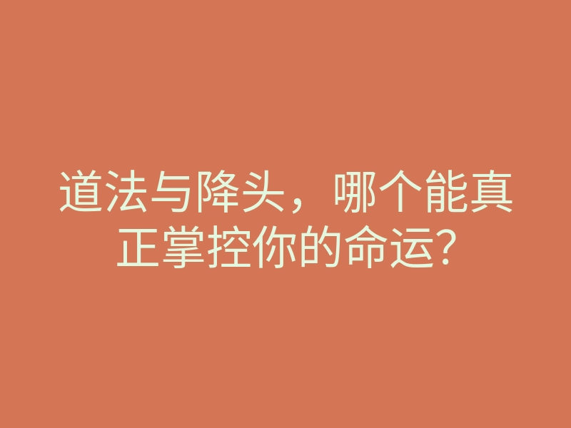 道法与降头,哪个能真正掌控你的命运?