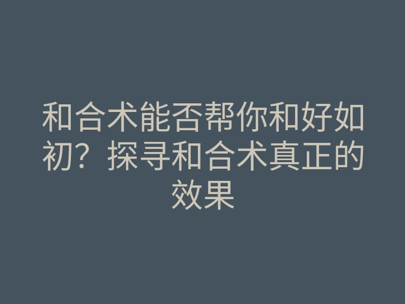 和合术能否帮你和好如初?探寻和合术真正的效果