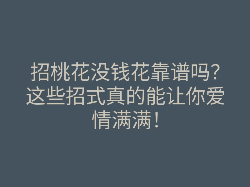 招桃花没钱花靠谱吗?这些招式真的能让你爱情满满!