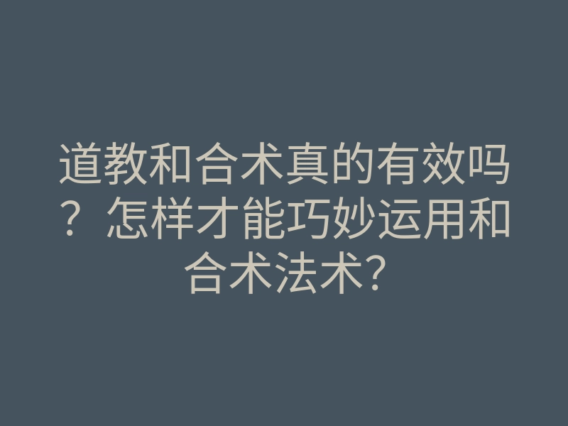 道教和合术真的有效吗?怎样才能巧妙运用和合术法术?