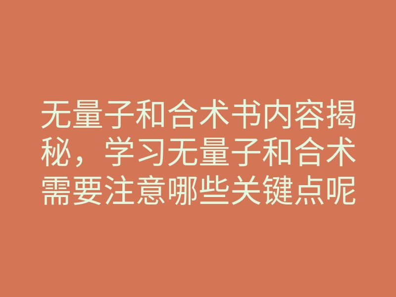 无量子和合术书内容揭秘,学习无量子和合术需要注意哪些关键点呢?