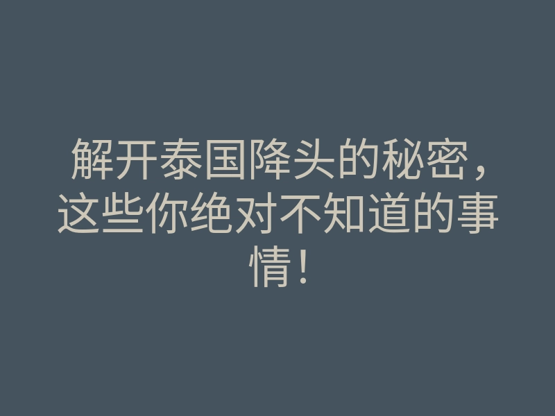 解开泰国降头的秘密,这些你绝对不知道的事情!