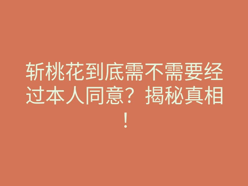 斩桃花到底需不需要经过本人同意?揭秘真相!