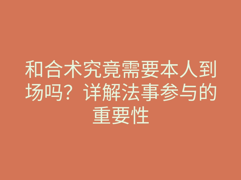 和合术究竟需要本人到场吗?详解法事参与的重要性