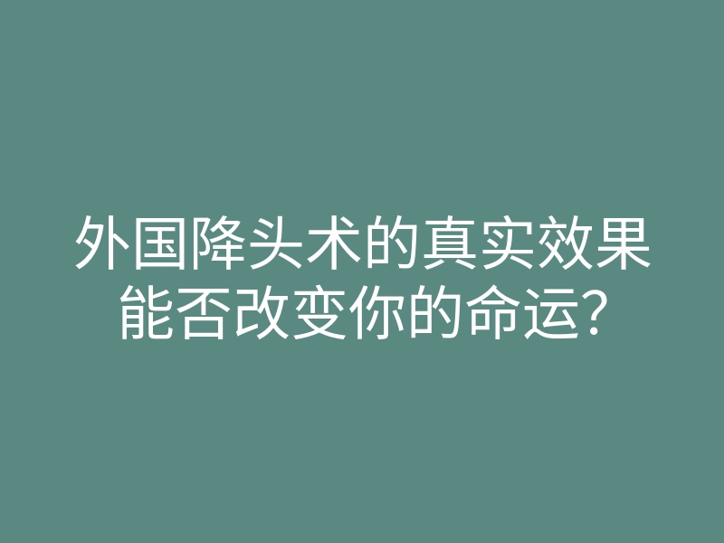 外国降头术的真实效果能否改变你的命运?