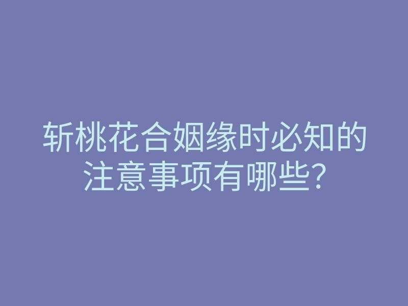 斩桃花合姻缘时必知的注意事项有哪些?