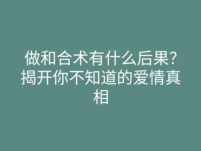做和合术有什么后果?揭开你不知道的爱情真相