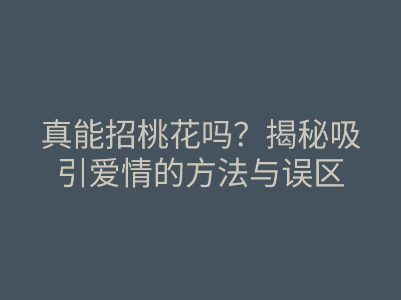 真能招桃花吗?揭秘吸引爱情的方法与误区