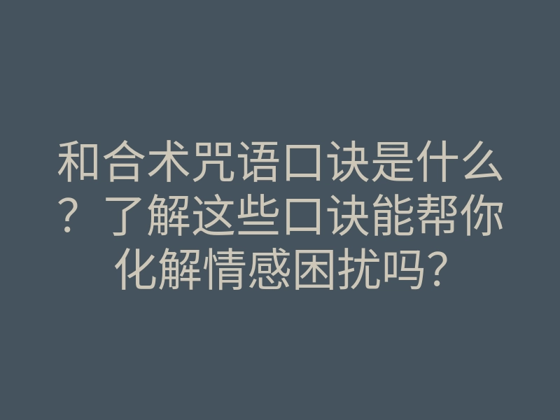 和合术咒语口诀是什么?了解这些口诀能帮你化解情感困扰吗?