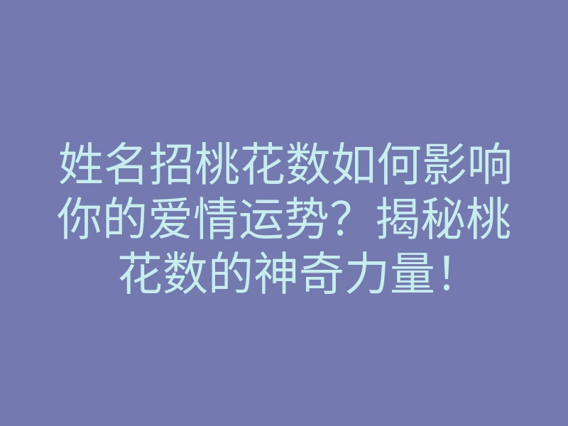 姓名招桃花数如何影响你的爱情运势？揭秘桃花数的神奇力量！