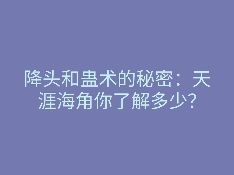 降头和蛊术的秘密:天涯海角你了解多少?