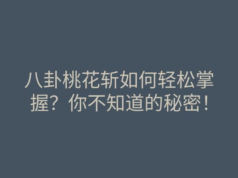 八卦桃花斩如何轻松掌握？你不知道的秘密！