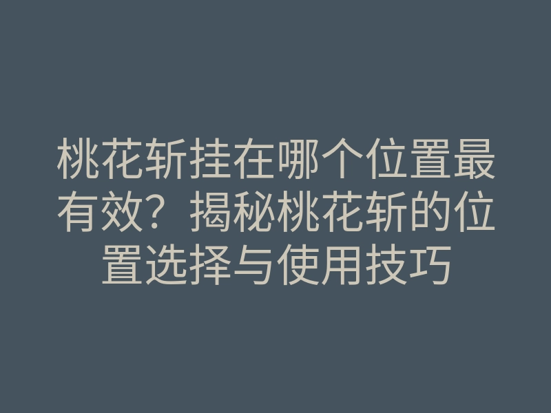 桃花斩挂在哪个位置最有效?揭秘桃花斩的位置选择与使用技巧