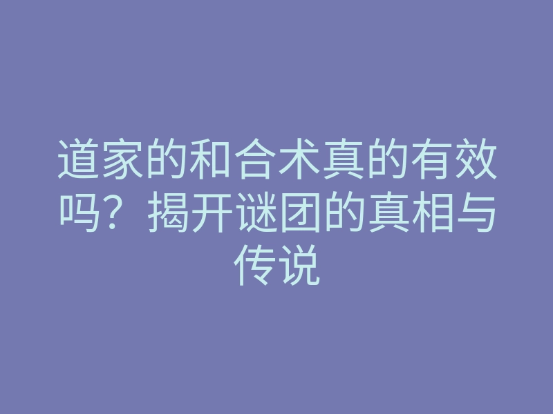 道家的和合术真的有效吗?揭开谜团的真相与传说