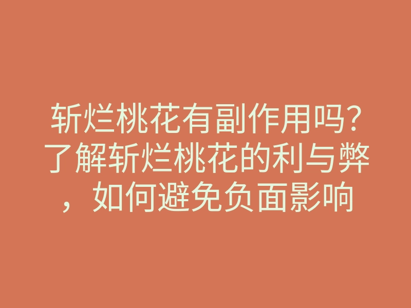 斩烂桃花有副作用吗?了解斩烂桃花的利与弊,如何避免负面影响