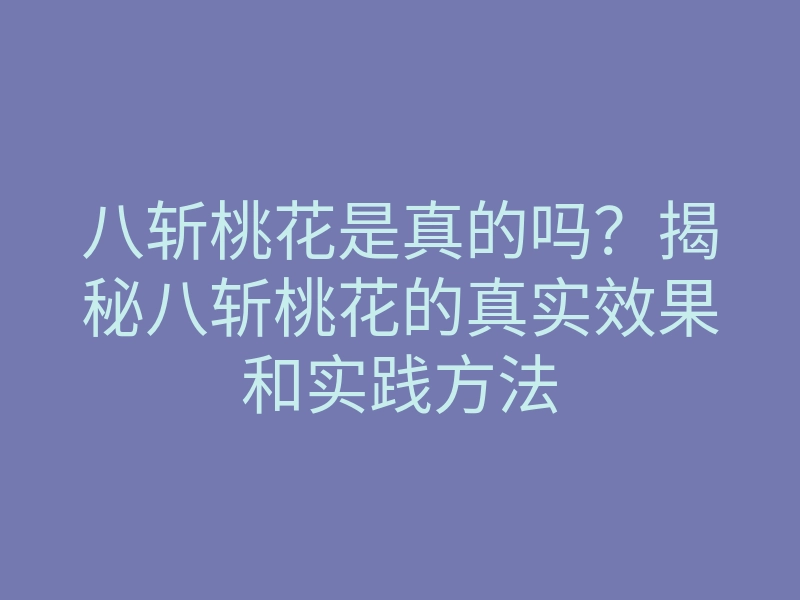 八斩桃花是真的吗?揭秘八斩桃花的真实效果和实践方法