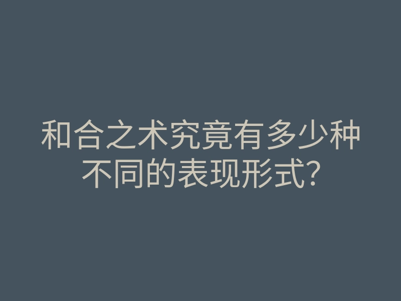 和合之术究竟有多少种不同的表现形式?