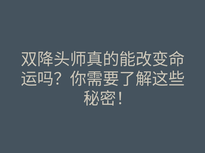 双降头师真的能改变命运吗?你需要了解这些秘密!