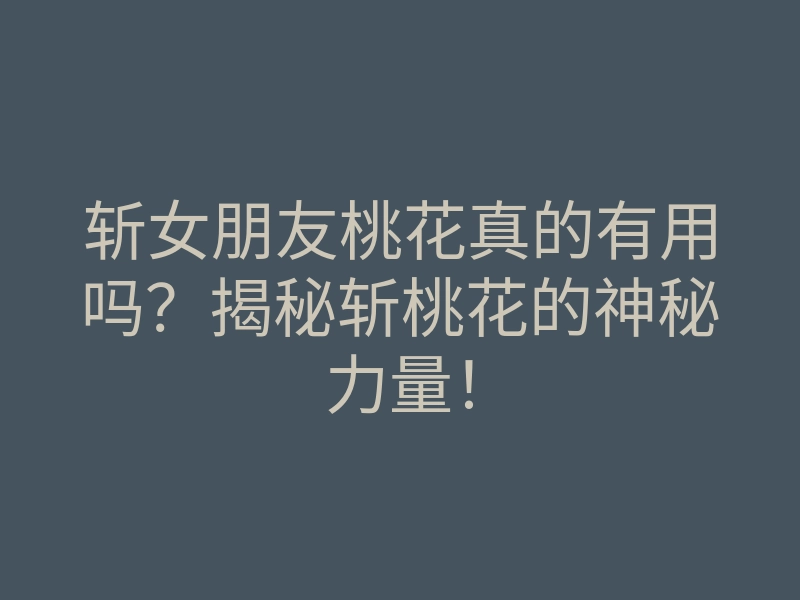 斩女朋友桃花真的有用吗?揭秘斩桃花的神秘力量!