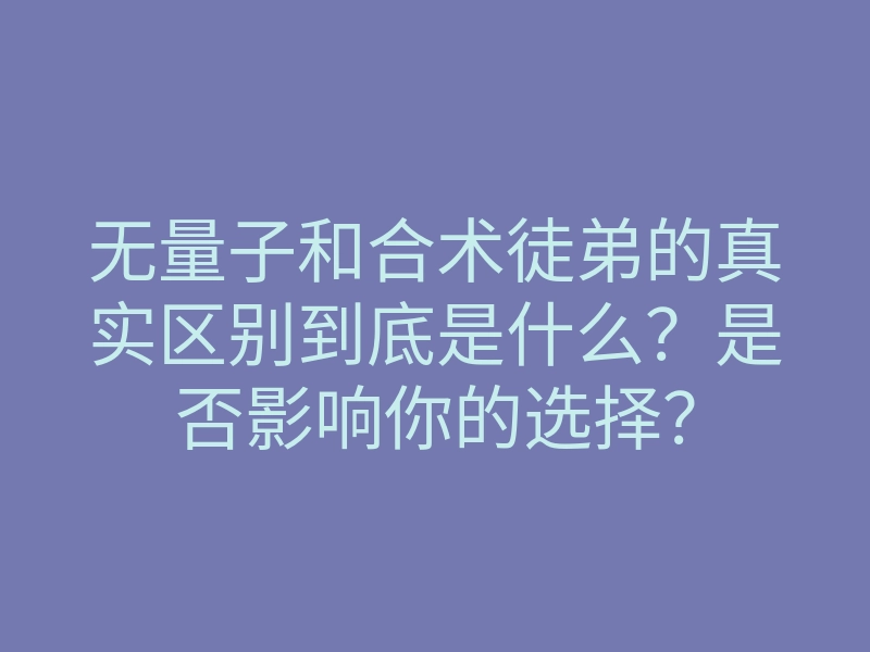 无量子和合术徒弟的真实区别到底是什么?是否影响你的选择?