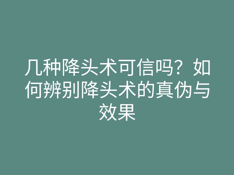几种降头术可信吗?如何辨别降头术的真伪与效果