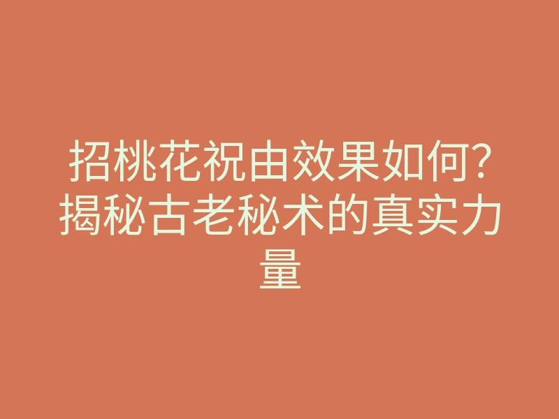 招桃花祝由效果如何?揭秘古老秘术的真实力量