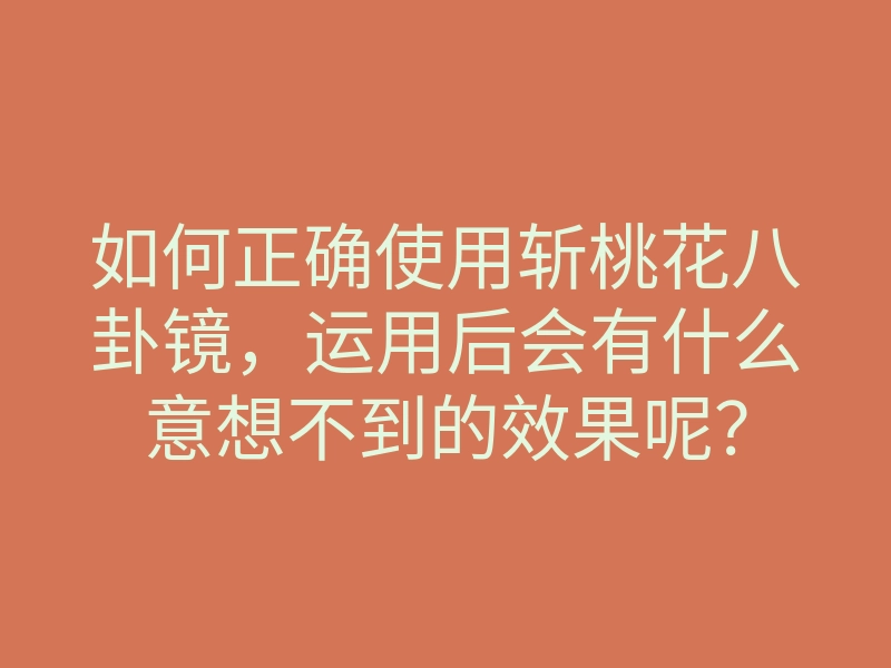 如何正确使用斩桃花八卦镜,运用后会有什么意想不到的效果呢?