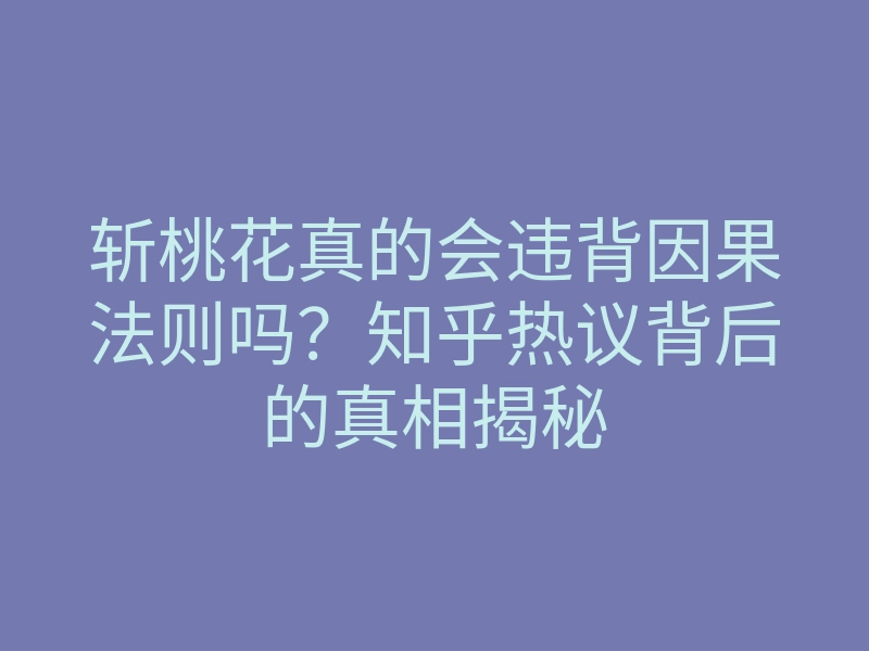 斩桃花真的会违背因果法则吗?知乎热议背后的真相揭秘
