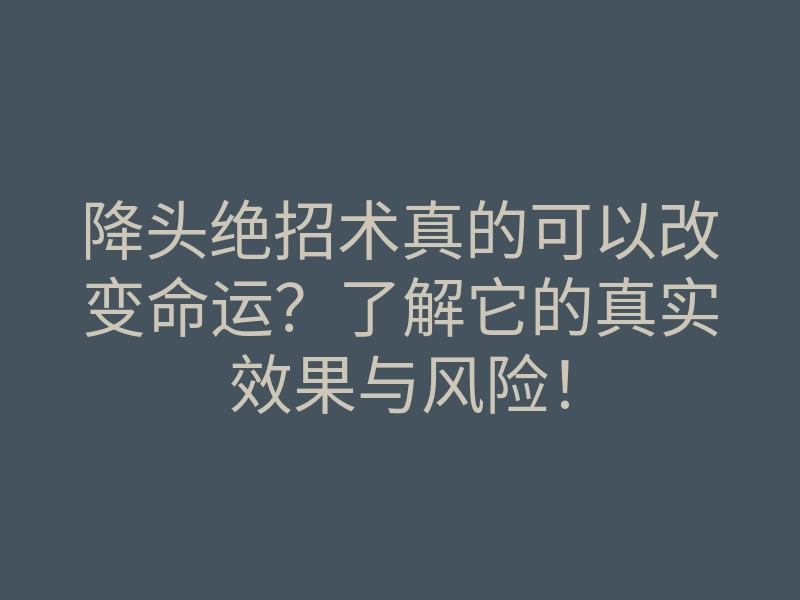降头绝招术真的可以改变命运？了解它的真实效果与风险！