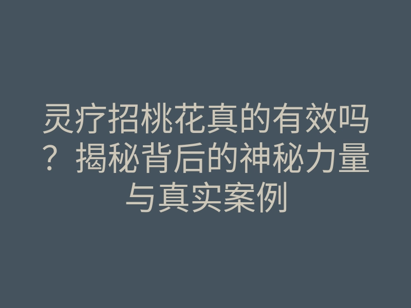 灵疗招桃花真的有效吗?揭秘背后的神秘力量与真实案例