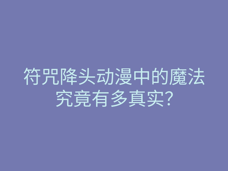 符咒降头动漫中的魔法究竟有多真实?