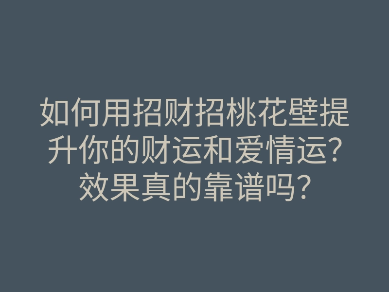如何用招财招桃花壁提升你的财运和爱情运?效果真的靠谱吗?