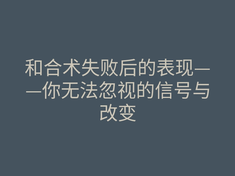 和合术失败后的表现——你无法忽视的信号与改变