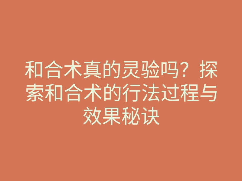 和合术真的灵验吗?探索和合术的行法过程与效果秘诀