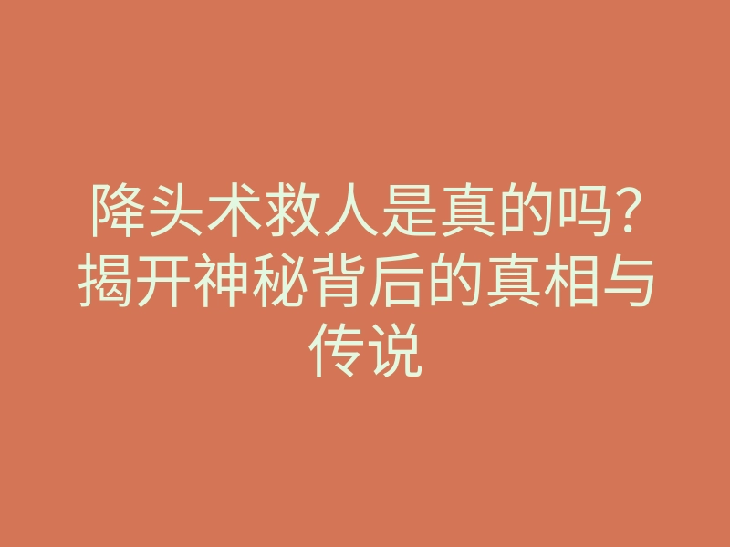 降头术救人是真的吗?揭开神秘背后的真相与传说