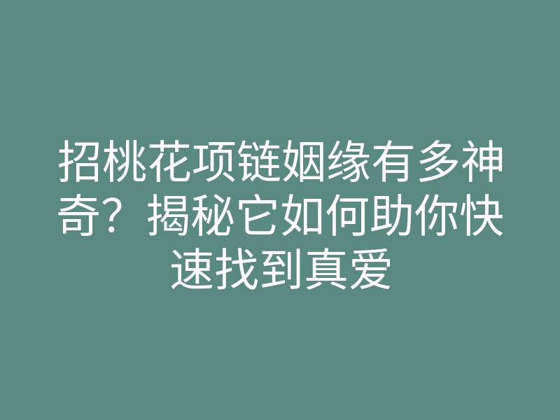 招桃花项链姻缘有多神奇?揭秘它如何助你快速找到真爱