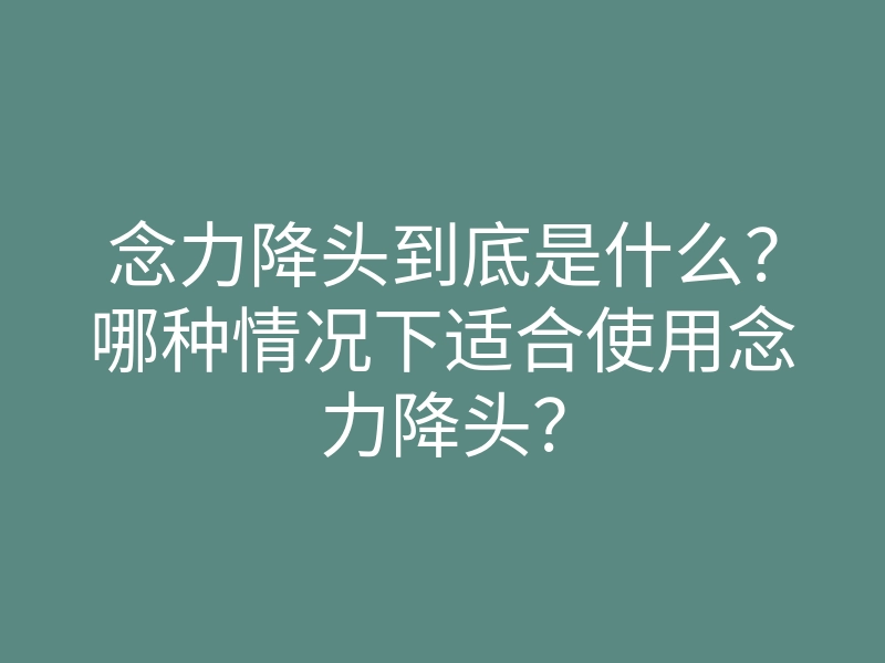 念力降头到底是什么?哪种情况下适合使用念力降头?