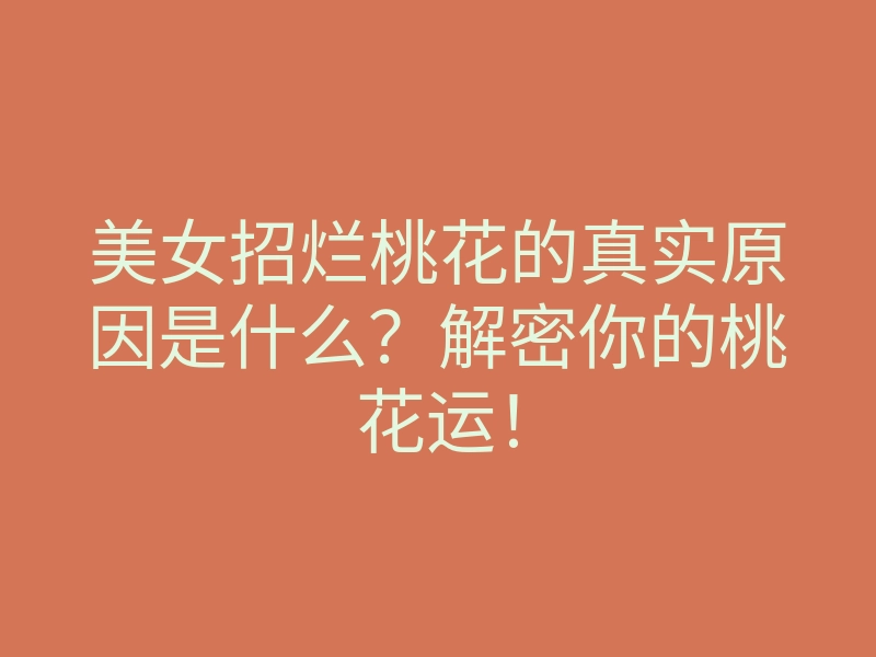 美女招烂桃花的真实原因是什么?解密你的桃花运!