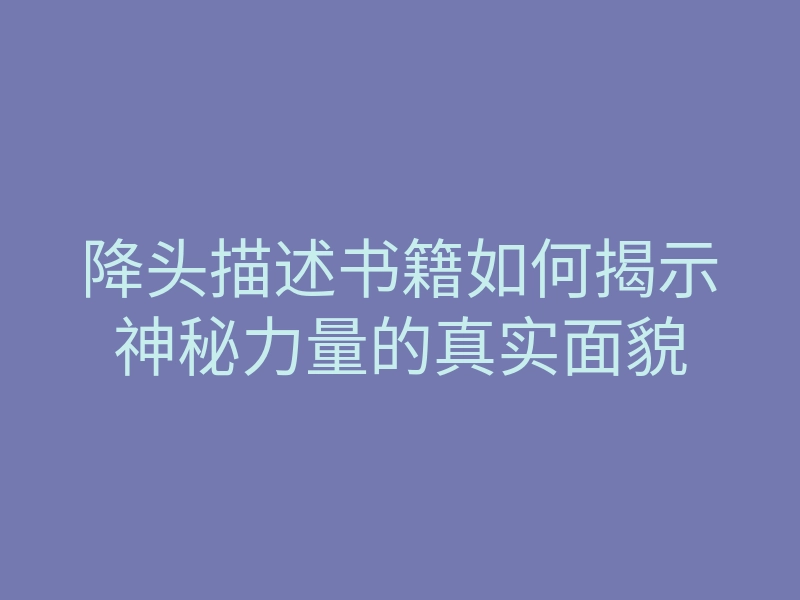 降头描述书籍如何揭示神秘力量的真实面貌