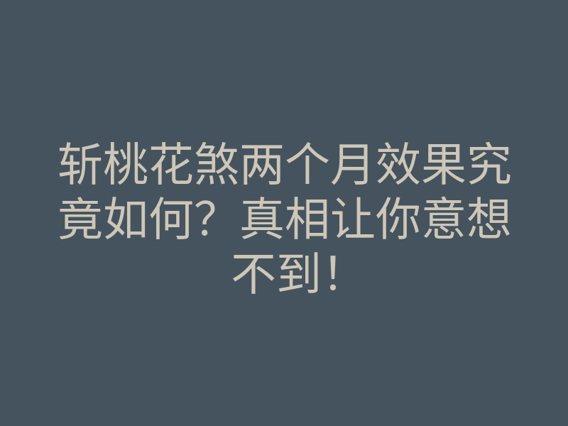 斩桃花煞两个月效果究竟如何?真相让你意想不到!