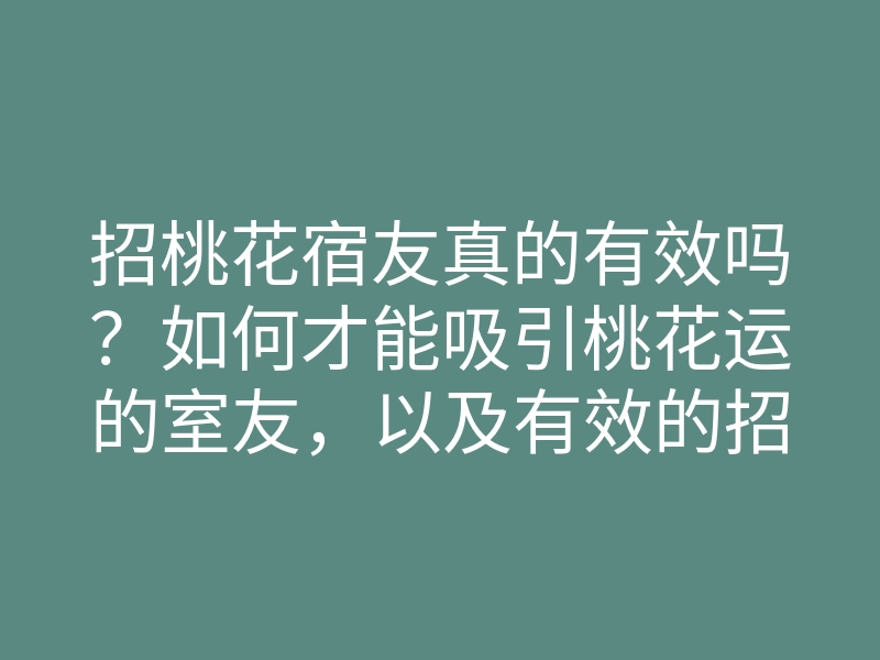 招桃花宿友真的有效吗?如何才能吸引桃花运的室友,以及有效的招桃花方法